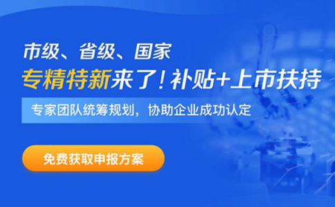 專精特新企業(yè)申報時間、補貼政策、申報好處