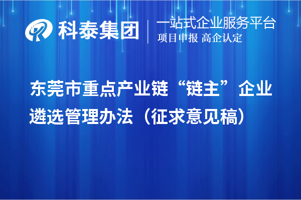 東莞市重點(diǎn)產(chǎn)業(yè)鏈“鏈主”企業(yè)遴選管理辦法（征求意見(jiàn)稿）