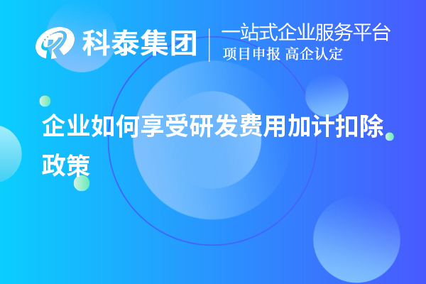 企業(yè)如何享受研發(fā)費(fèi)用加計(jì)扣除政策