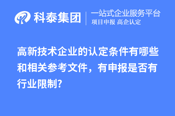 高新技術(shù)企業(yè)的認(rèn)定條件有哪些和相關(guān)參考文件，有申報(bào)是否有行業(yè)限制?