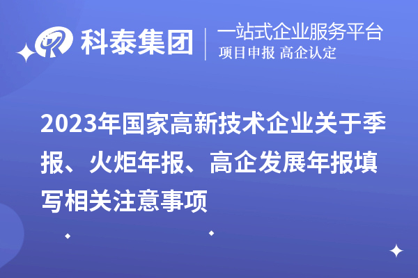 2023年國(guó)家高新技術(shù)企業(yè)關(guān)于季報(bào)、火炬年報(bào)、高企發(fā)展年報(bào)填寫(xiě)相關(guān)注意事項(xiàng)