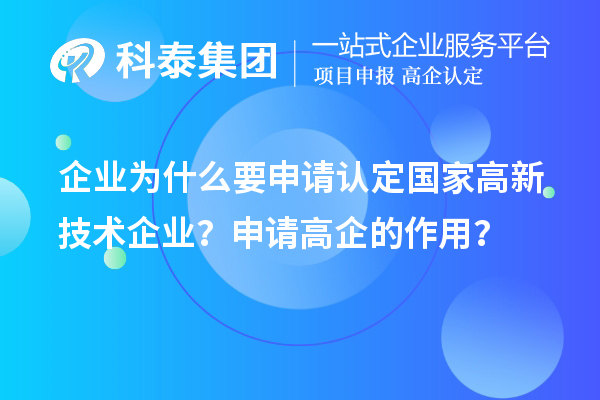 企業(yè)為什么要申請(qǐng)認(rèn)定國(guó)家高新技術(shù)企業(yè)？申請(qǐng)高企的作用？