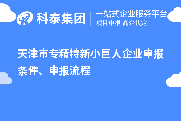 天津市專精特新<a href=http://m.gif521.com/zjtx/ target=_blank class=infotextkey>小巨人企業(yè)申報</a>條件、申報流程