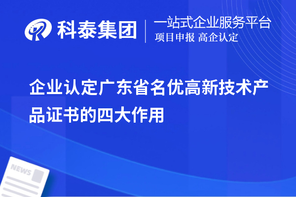 企業(yè)認(rèn)定廣東省名優(yōu)高新技術(shù)產(chǎn)品證書的四大作用