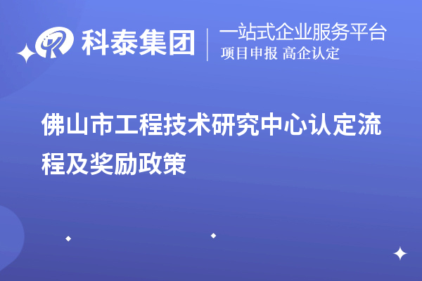 佛山市工程技術(shù)研究中心認(rèn)定流程及獎勵政策