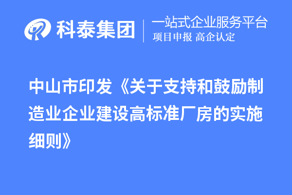 中山市印發(fā)《關(guān)于支持和鼓勵制造業(yè)企業(yè)建設(shè)高標(biāo)準(zhǔn)廠房的實(shí)施細(xì)則》