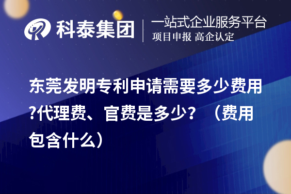 東莞發(fā)明專利申請需要多少費用?代理費、官費是多少？（費用包含什么）