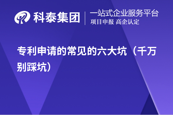 專利申請的常見的六大坑（千萬別踩坑）