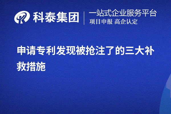 申請專利發(fā)現(xiàn)被搶注了的三大補救措施