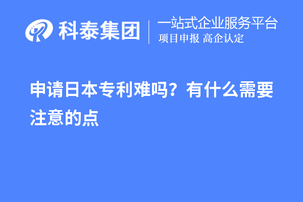 申請(qǐng)日本專利難嗎？有什么需要注意的點(diǎn)