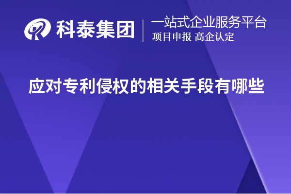 應(yīng)對專利侵權(quán)的相關(guān)手段有哪些