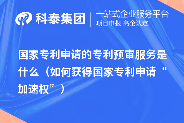 國家專利申請的專利預(yù)審服務(wù)是什么（如何獲得國家專利申請“加速權(quán)”）