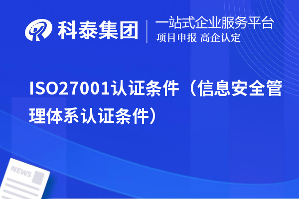 ISO27001認(rèn)證條件（信息安全管理體系認(rèn)證條件）