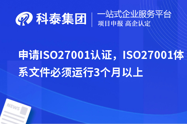 申請ISO27001認證，ISO27001體系文件必須運行3個月以上