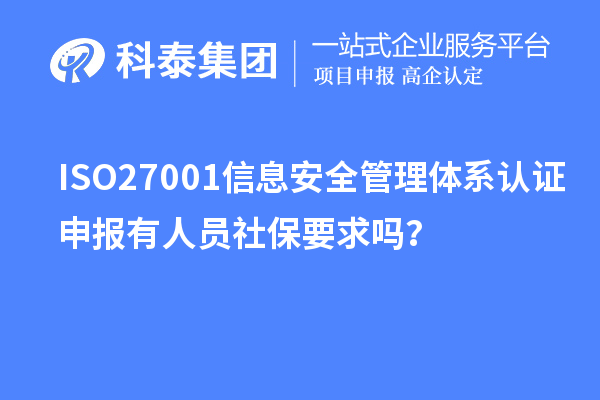 ISO27001信息安全管理體系認(rèn)證申報(bào)有人員社保要求嗎？