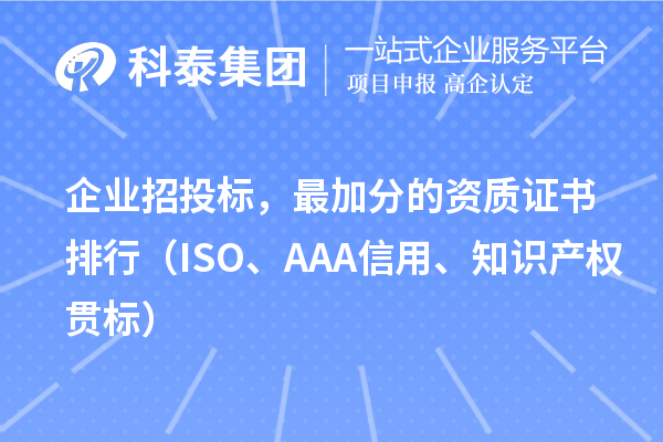 企業(yè)招投標，最加分的資質(zhì)證書排行（ISO、AAA信用、知識產(chǎn)權(quán)貫標）