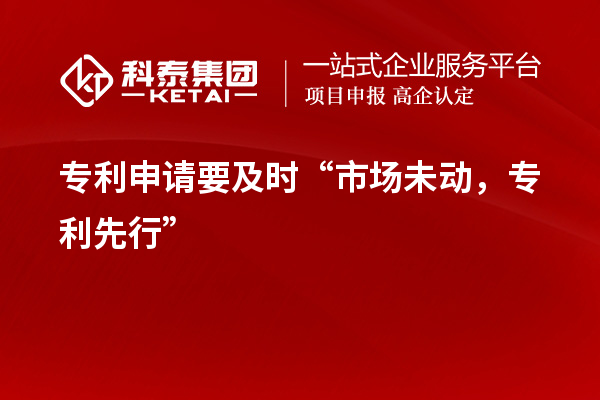 專利申請要及時“市場未動，專利先行”