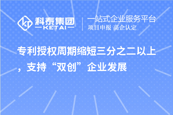 專利授權(quán)周期縮短三分之二以上，支持“雙創(chuàng)”企業(yè)發(fā)展