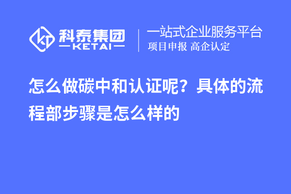 怎么做碳中和認(rèn)證呢？具體的流程部步驟是怎么樣的