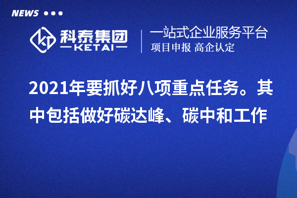 2021年要抓好八項重點任務(wù)。其中包括做好碳達(dá)峰、碳中和工作