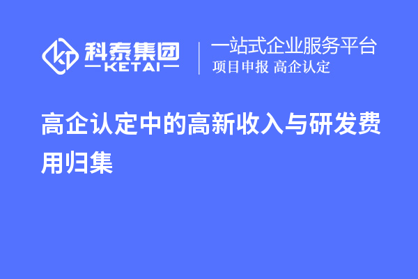 高企認(rèn)定中的高新收入與研發(fā)費(fèi)用歸集