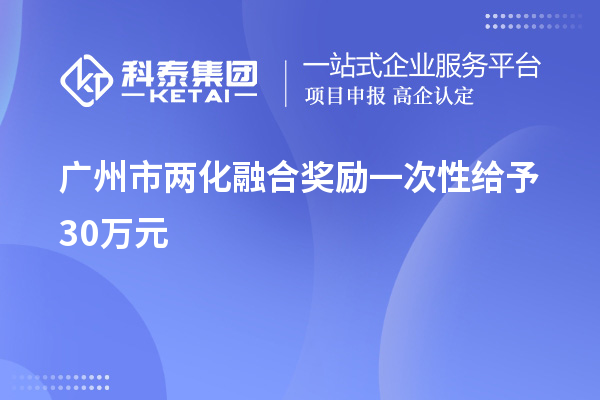 廣州市兩化融合獎勵一次性給予30萬元