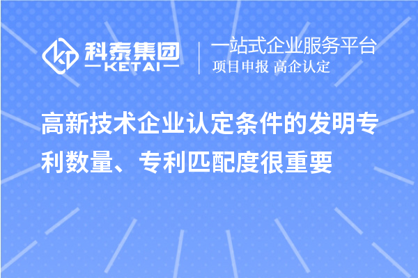 高新技術企業(yè)認定條件的發(fā)明專利數(shù)量、專利匹配度很重要