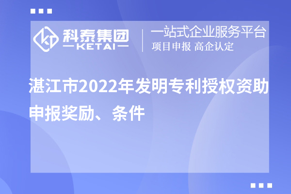 湛江市2022年發(fā)明專利授權資助申報獎勵、條件