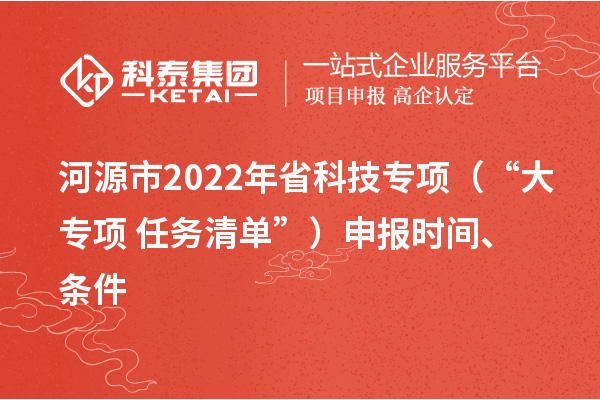 河源市2022年省科技專項(xiàng)（“大專項(xiàng)+任務(wù)清單”）申報(bào)時(shí)間、條件