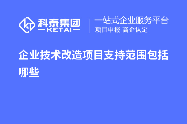 企業(yè)<a href=http://m.gif521.com/fuwu/jishugaizao.html target=_blank class=infotextkey>技術(shù)改造</a>項(xiàng)目支持范圍包括哪些