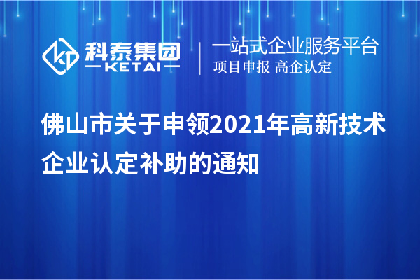 佛山市關(guān)于申領(lǐng)2021年<a href=http://m.gif521.com target=_blank class=infotextkey>高新技術(shù)企業(yè)認定</a>補助的通知