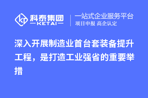 深入開展制造業(yè)首臺套裝備提升工程，是打造工業(yè)強省的重要舉措