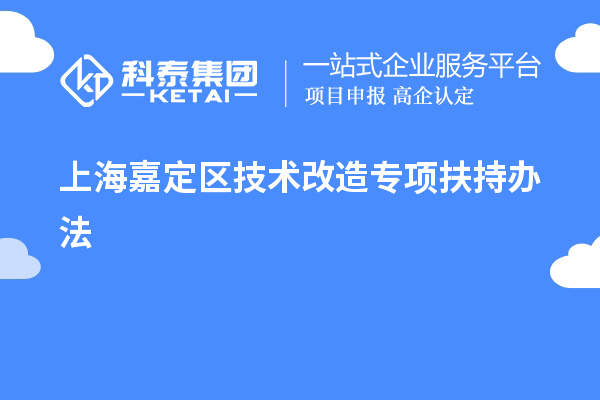 上海嘉定區(qū)技術(shù)改造專項(xiàng)扶持辦法