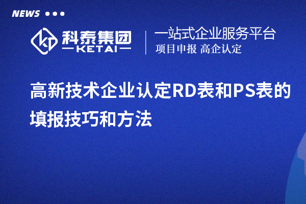 <a href=http://m.gif521.com target=_blank class=infotextkey>高新技術(shù)企業(yè)認(rèn)定</a>RD表和PS表的填報(bào)技巧和方法