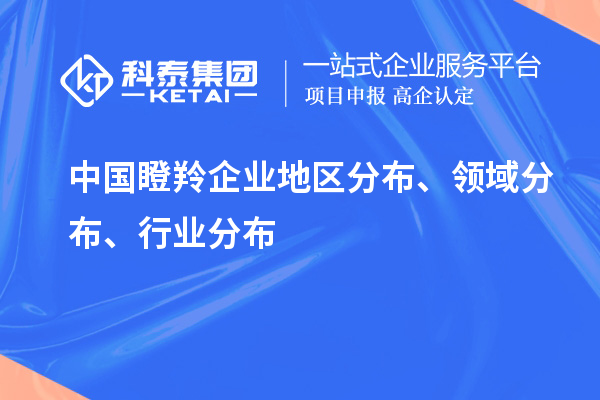 中國(guó)瞪羚企業(yè)地區(qū)分布、領(lǐng)域分布、行業(yè)分布情況