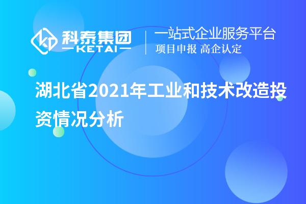 湖北省2021年工業(yè)和<a href=http://m.gif521.com/fuwu/jishugaizao.html target=_blank class=infotextkey>技術(shù)改造</a>投資情況分析