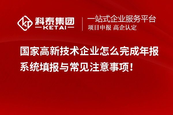 國家高新技術(shù)企業(yè)怎么完成年報(bào)系統(tǒng)填報(bào)與常見注意事項(xiàng)！