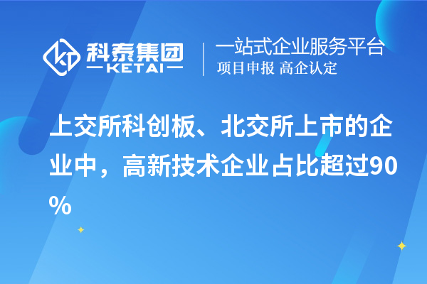 上交所科創(chuàng)板、北交所上市的企業(yè)中，高新技術(shù)企業(yè)占比超過90%