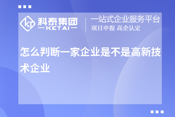 怎么判斷一家企業(yè)是不是高新技術(shù)企業(yè)