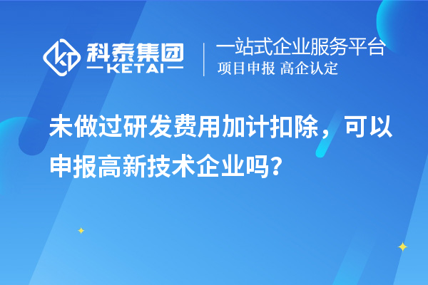 未做過<a href=http://m.gif521.com/fuwu/jiajikouchu.html target=_blank class=infotextkey>研發(fā)費(fèi)用<a href=http://m.gif521.com/fuwu/jiajikouchu.html target=_blank class=infotextkey>加計(jì)扣除</a></a>，可以申報(bào)高新技術(shù)企業(yè)嗎？