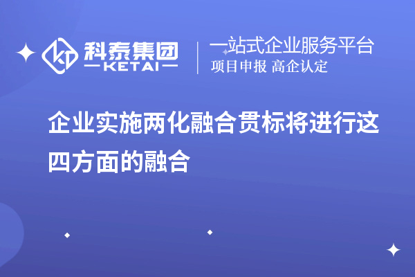 企業(yè)實施<a href=http://m.gif521.com/ronghe/ target=_blank class=infotextkey>兩化融合貫標</a>將進行這四方面的融合