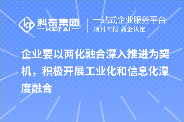 企業(yè)要以兩化融合深入推進(jìn)為契機(jī)，積極開展工業(yè)化和信息化深度融合