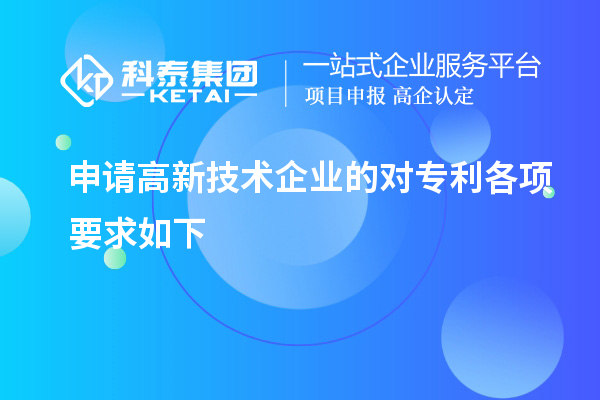 申請(qǐng)高新技術(shù)企業(yè)的對(duì)專利各項(xiàng)要求如下