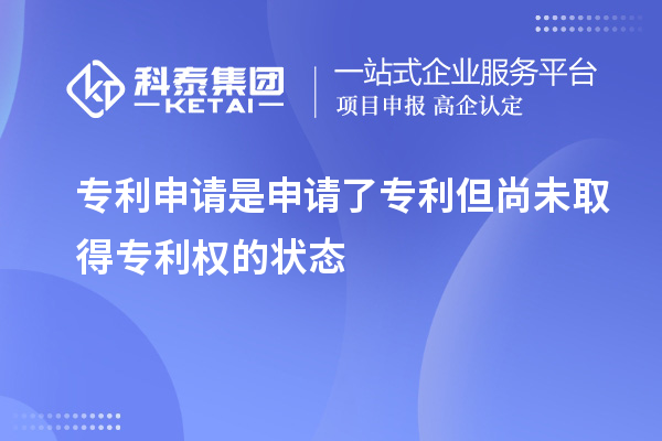 專利申請是申請了專利但尚未取得專利權(quán)的狀態(tài)