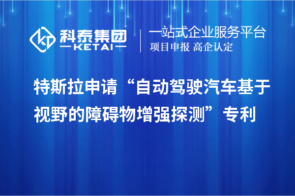 特斯拉申請(qǐng)“自動(dòng)駕駛汽車(chē)基于視野的障礙物增強(qiáng)探測(cè)”專(zhuān)利