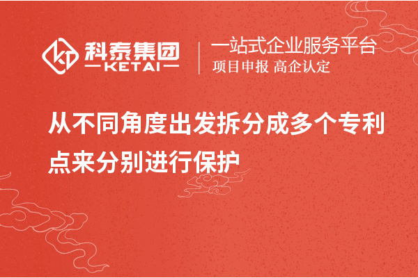 從不同角度出發(fā)拆分成多個專利點來分別進行保護