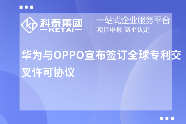 華為與OPPO宣布簽訂全球專利交叉許可協(xié)議