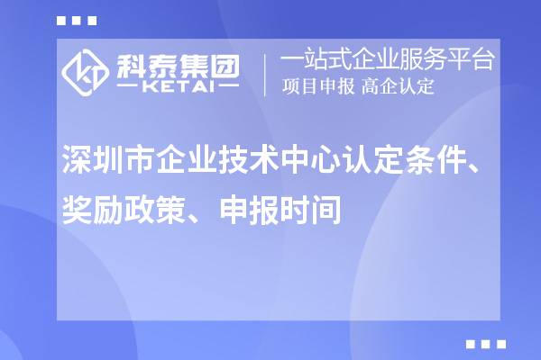 深圳市企業(yè)技術中心認定條件、獎勵政策、申報時間