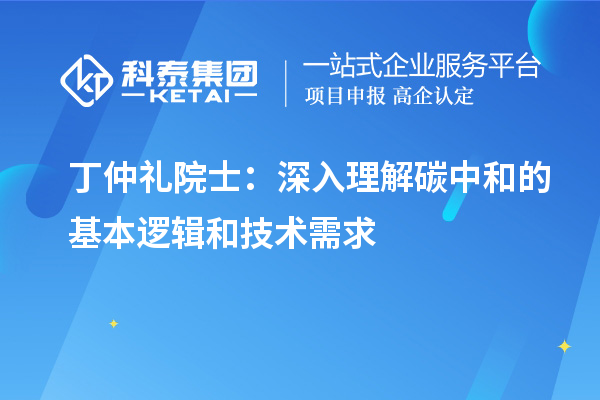 丁仲禮院士：深入理解碳中和的基本邏輯和技術(shù)需求