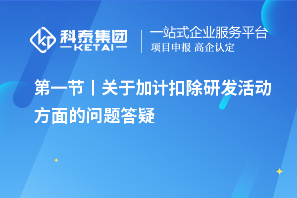 第一節(jié)丨關(guān)于加計扣除研發(fā)活動方面的問題答疑